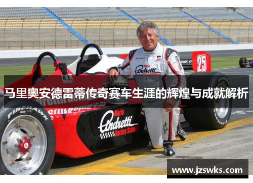 马里奥安德雷蒂传奇赛车生涯的辉煌与成就解析