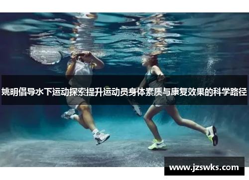 姚明倡导水下运动探索提升运动员身体素质与康复效果的科学路径